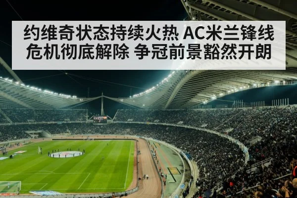 约维奇状态持续火热 AC米兰锋线危机彻底解除 争冠前景豁然开朗